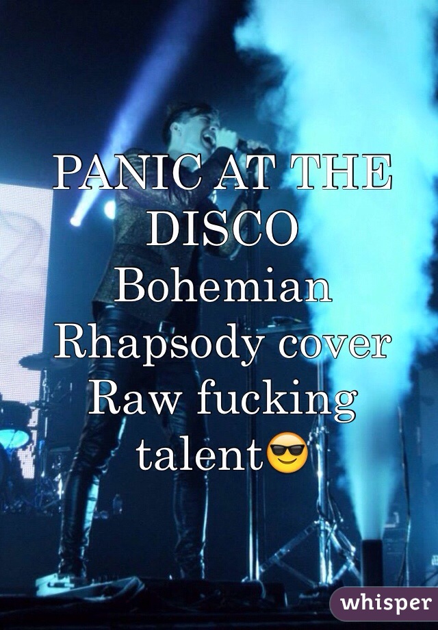 PANIC AT THE DISCO
Bohemian Rhapsody cover
Raw fucking talent😎