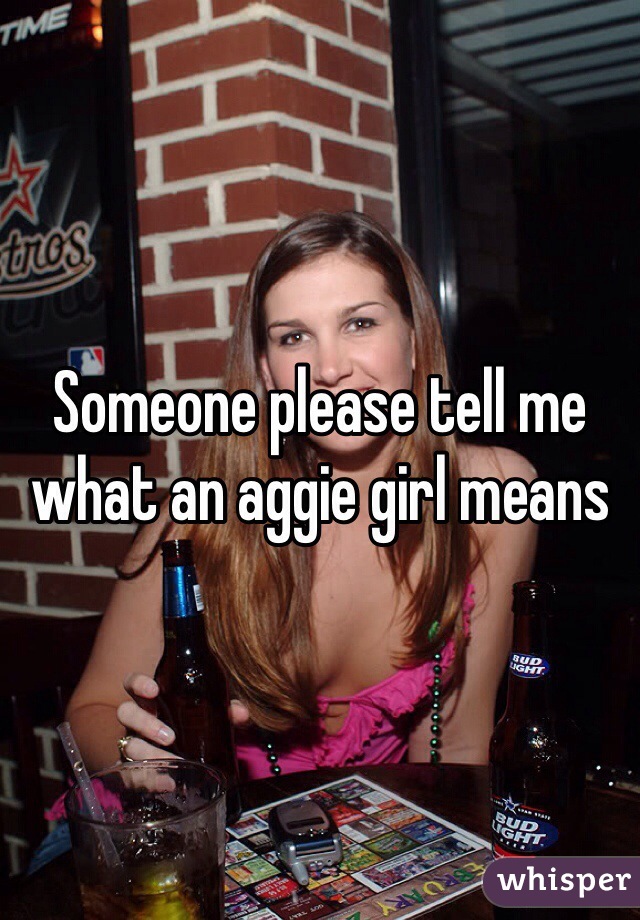 Someone please tell me what an aggie girl means