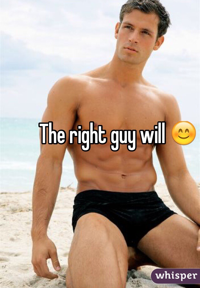 The right guy will 😊