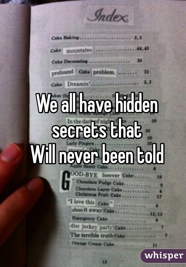 We all have hidden secrets that
Will never been told 