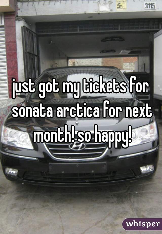 just got my tickets for sonata arctica for next month! so happy!