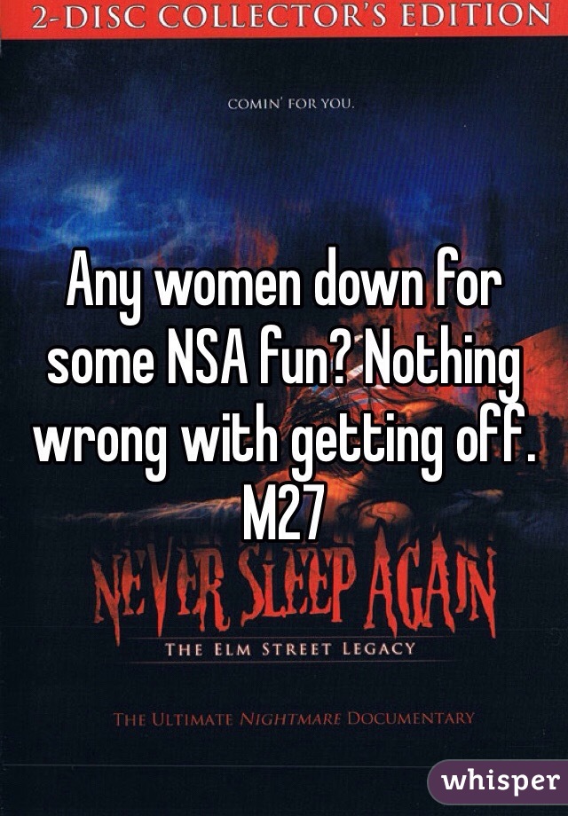 Any women down for some NSA fun? Nothing wrong with getting off. M27