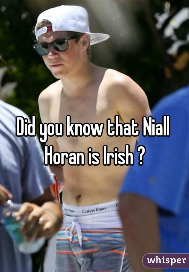 Did you know that Niall Horan is Irish ?