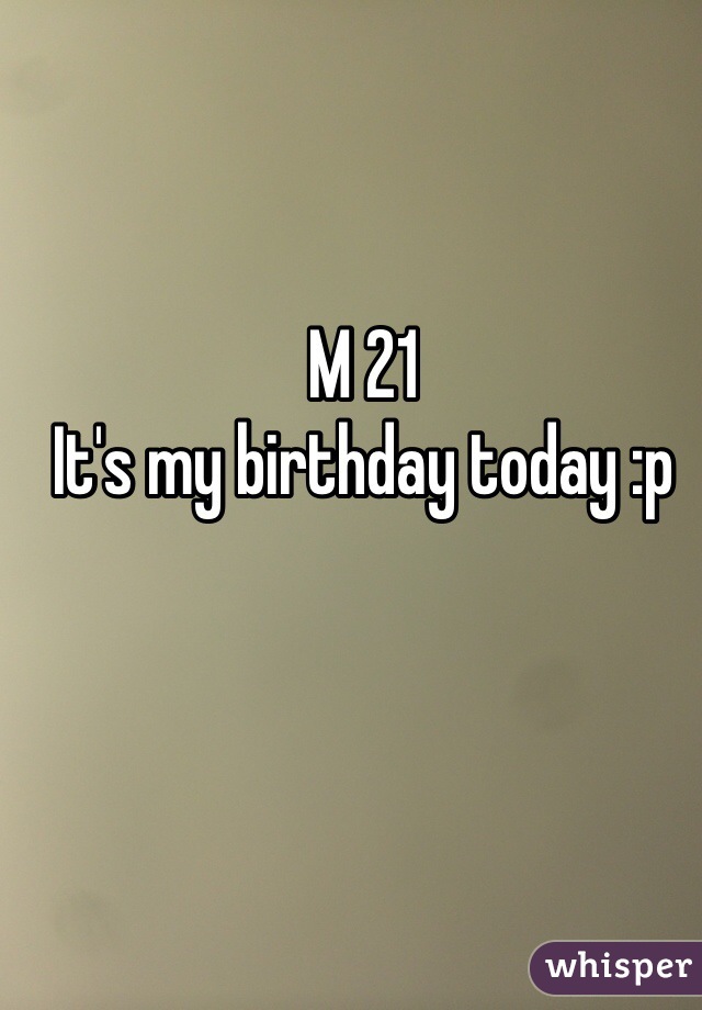 M 21 
It's my birthday today :p 