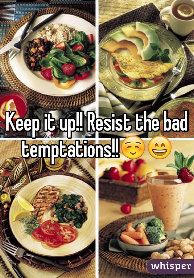 Keep it up!! Resist the bad temptations!!☺️😄