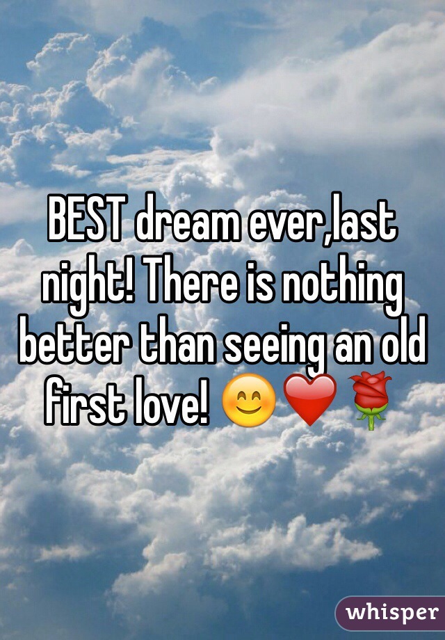 BEST dream ever,last night! There is nothing better than seeing an old first love! 😊❤️🌹 