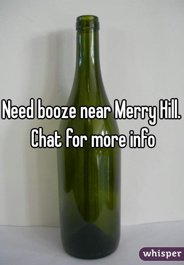 Need booze near Merry Hill. Chat for more info