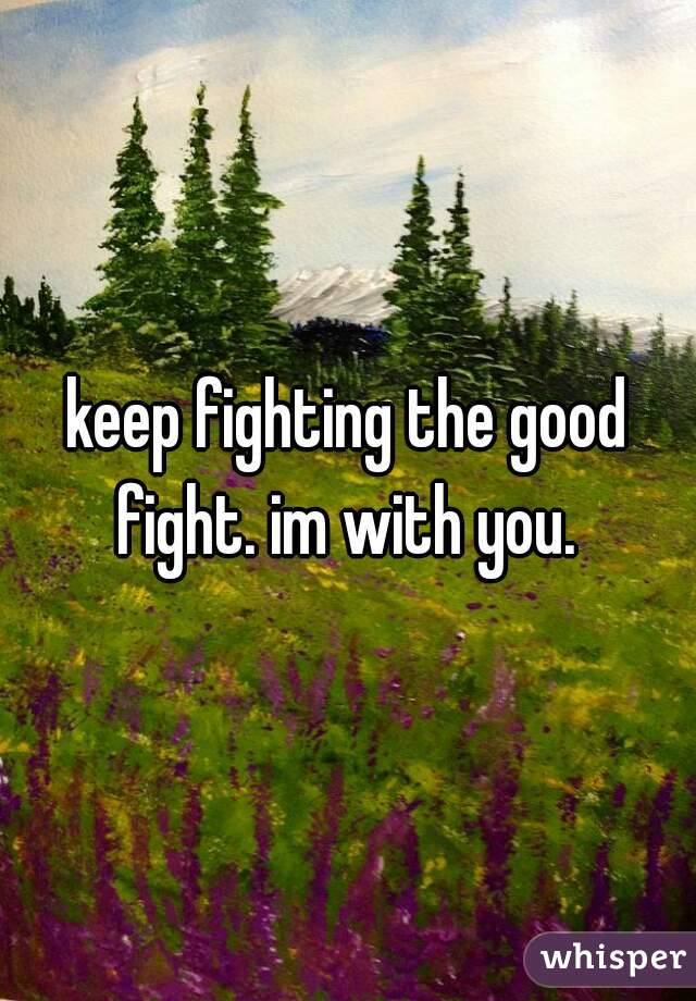 keep fighting the good fight. im with you. 