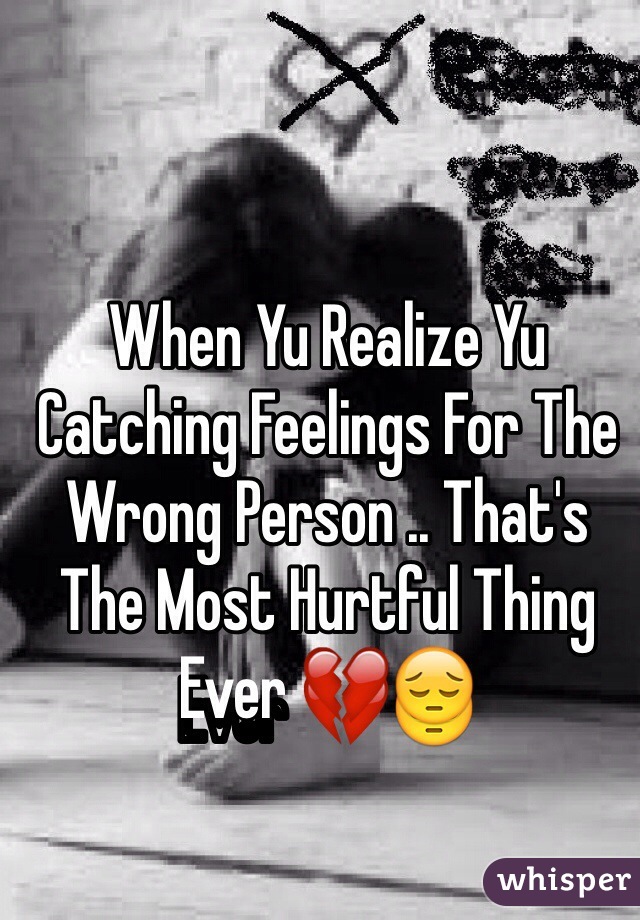 When Yu Realize Yu Catching Feelings For The Wrong Person .. That's The Most Hurtful Thing Ever 💔😔