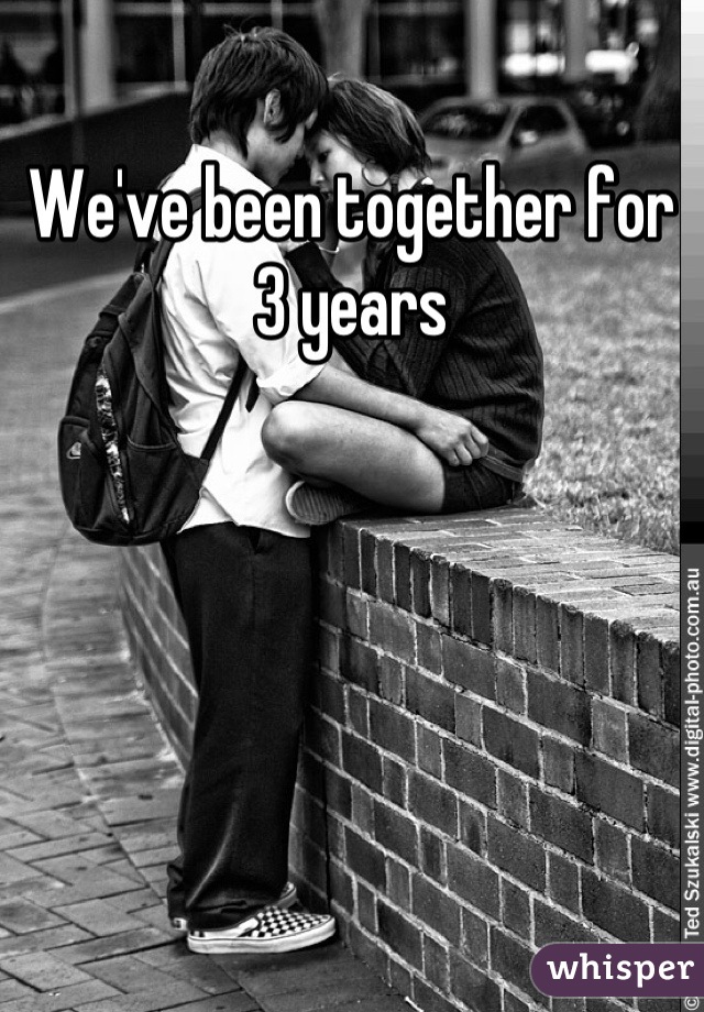 We've been together for 3 years