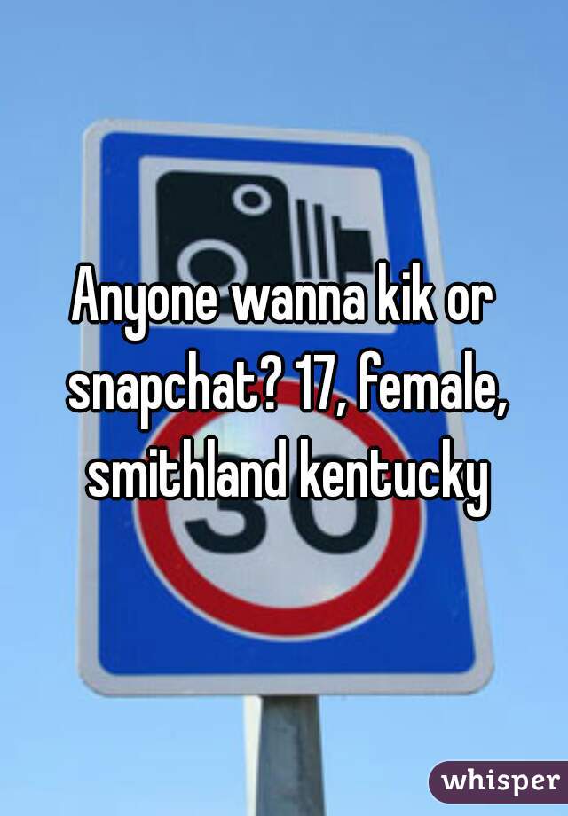 Anyone wanna kik or snapchat? 17, female, smithland kentucky