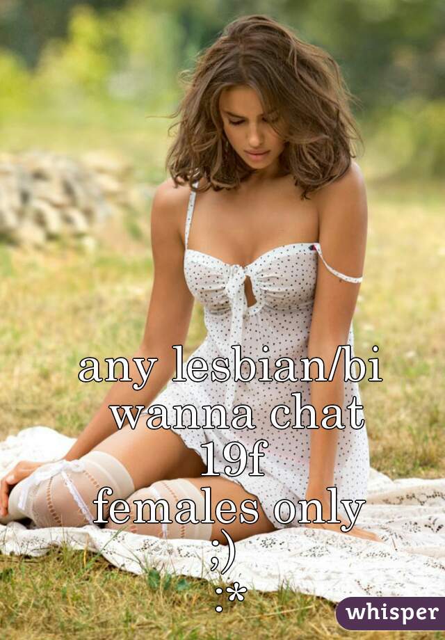 any lesbian/bi wanna chat
19f
females only
;) 
:*
