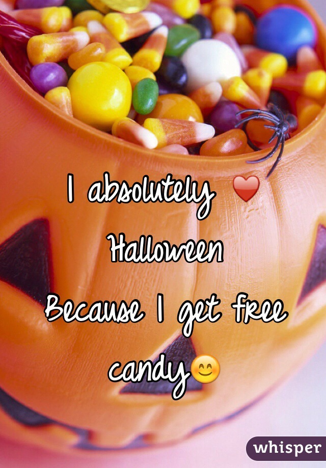 I absolutely ♥️ Halloween 
Because I get free candy😊