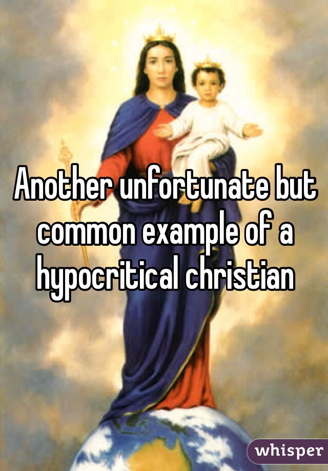 Another unfortunate but common example of a hypocritical christian