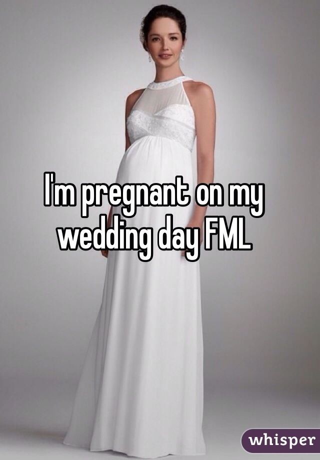 I'm pregnant on my wedding day FML