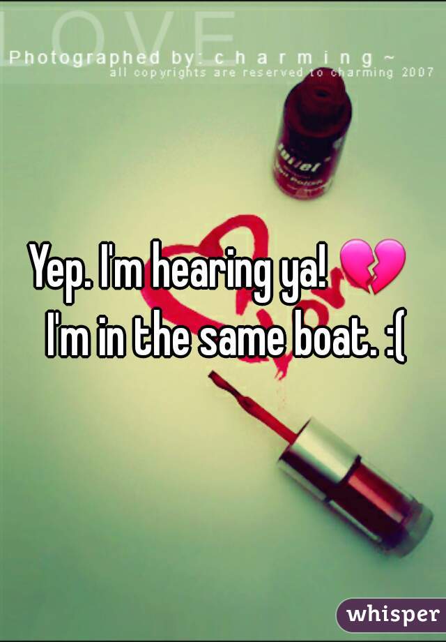 Yep. I'm hearing ya! 💔  I'm in the same boat. :(