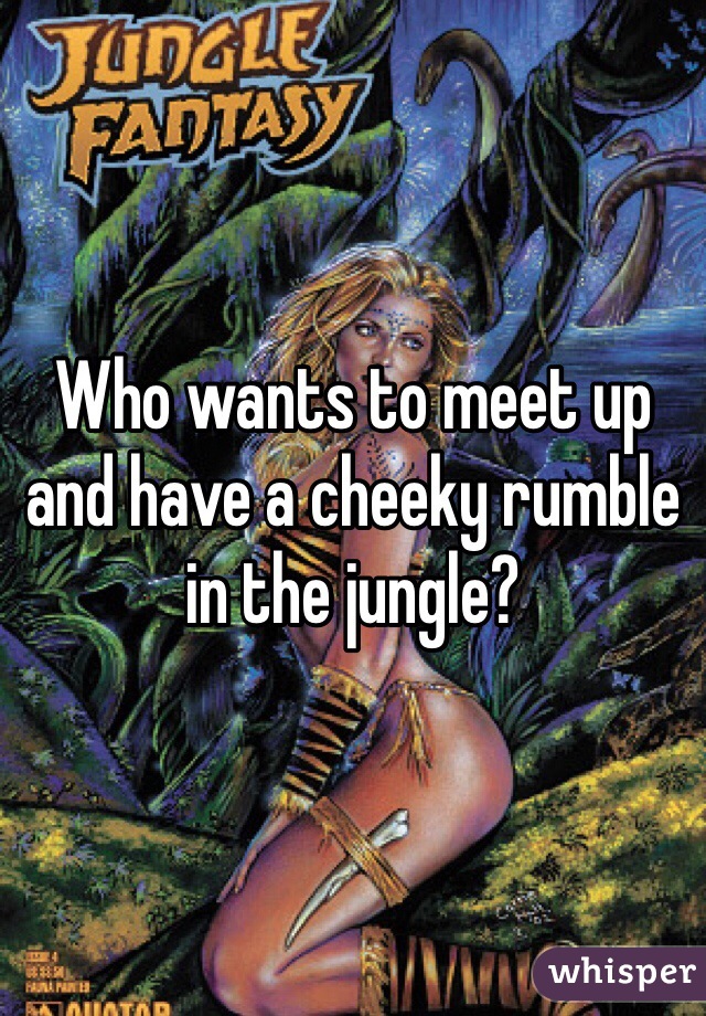 Who wants to meet up and have a cheeky rumble in the jungle?