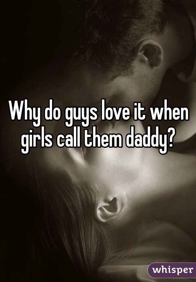 Why do guys love it when girls call them daddy?