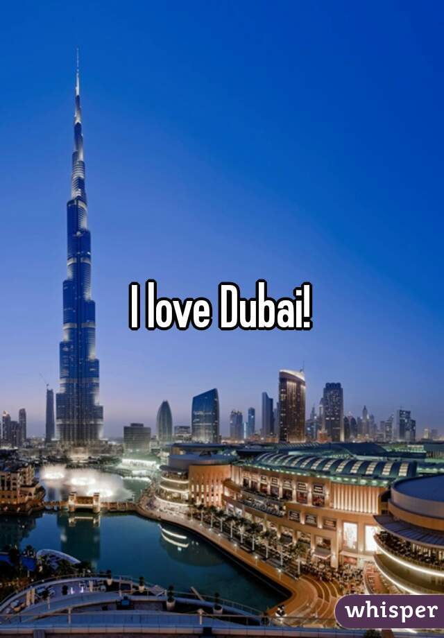I love Dubai!