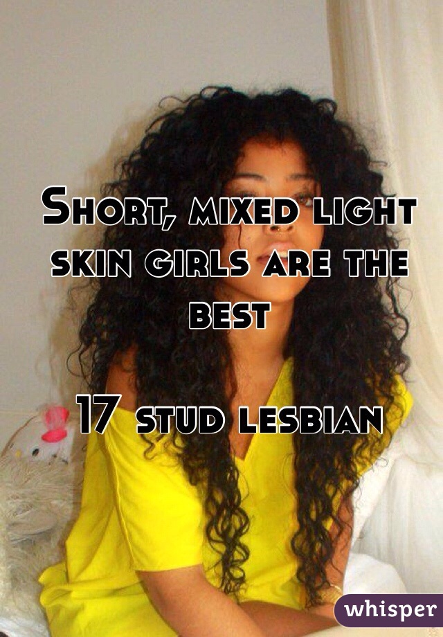 Short, mixed light skin girls are the best

17 stud lesbian