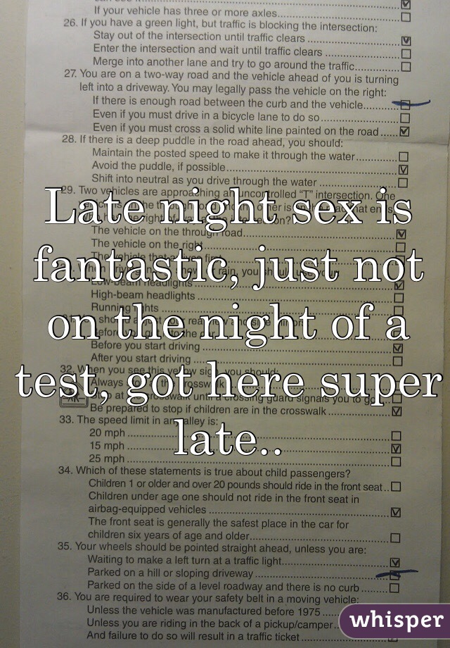 Late night sex is fantastic, just not on the night of a test, got here super late.. 