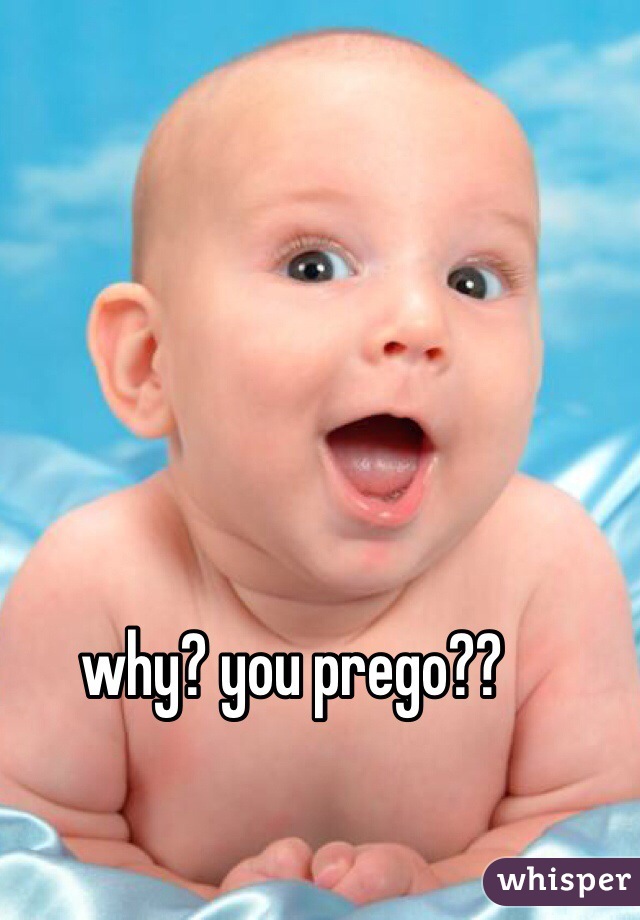 why? you prego??
