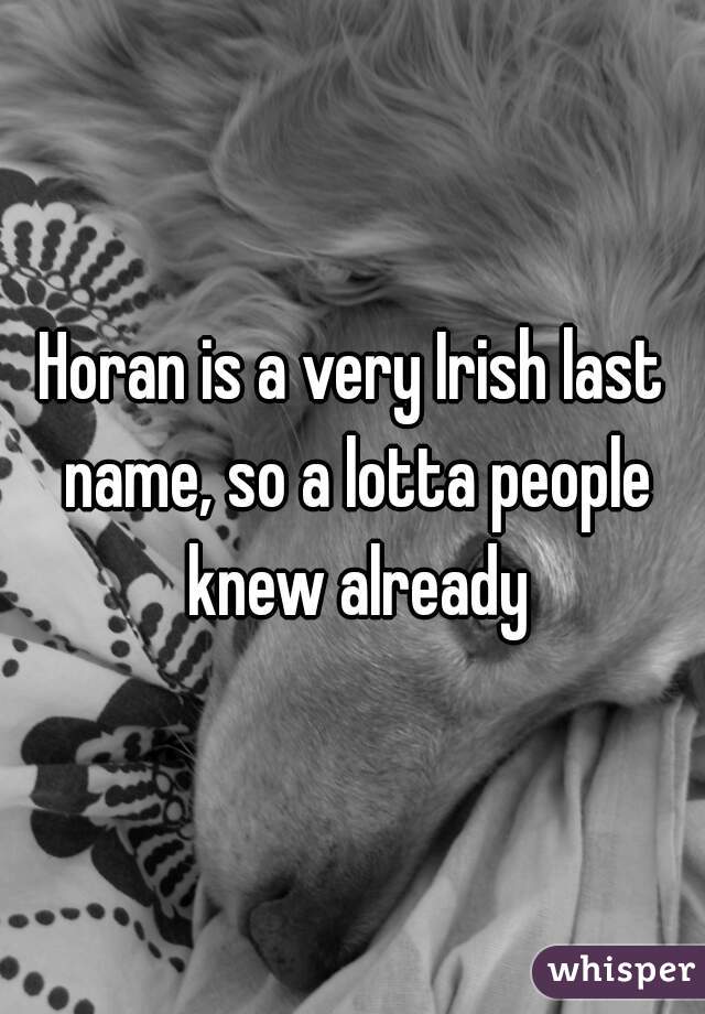 Horan is a very Irish last name, so a lotta people knew already