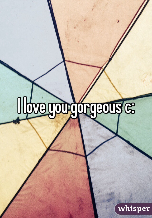 I love you gorgeous c: 