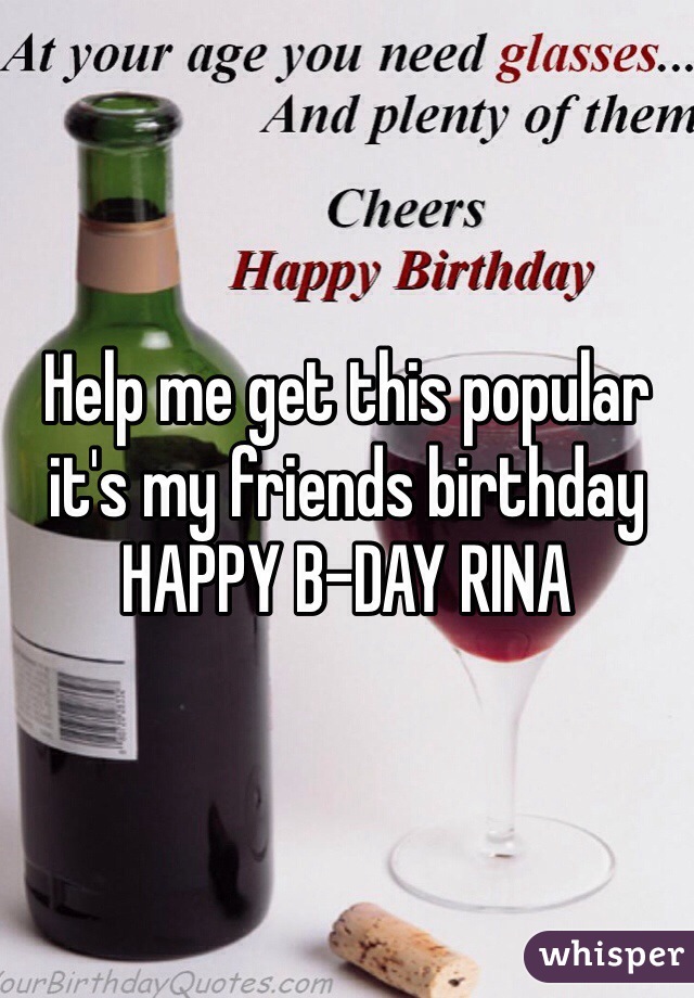 Help me get this popular it's my friends birthday HAPPY B-DAY RINA 