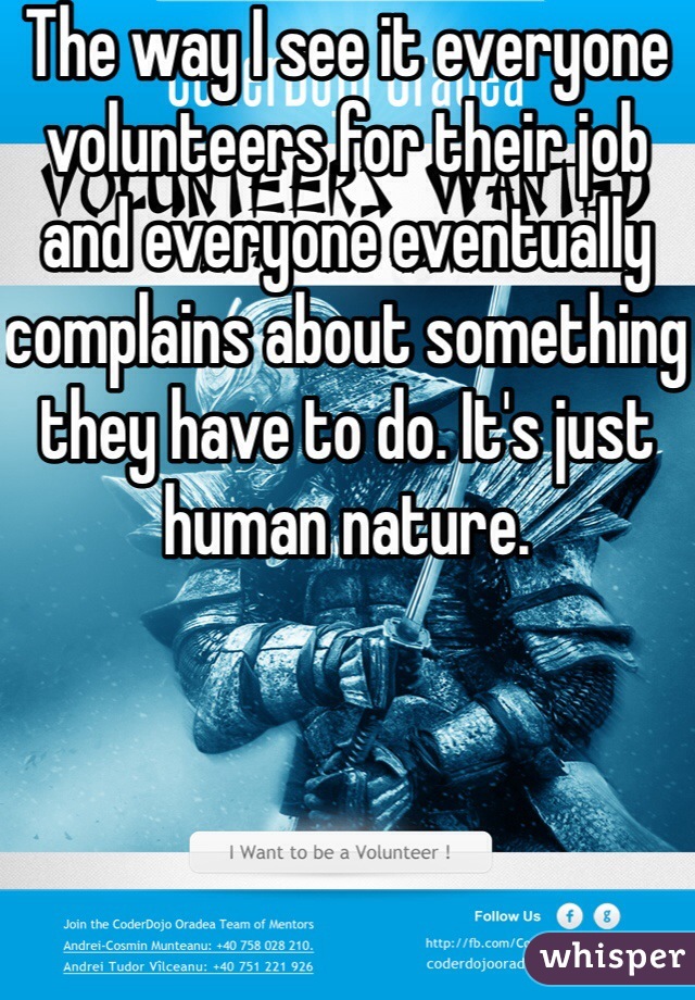 The way I see it everyone volunteers for their job and everyone eventually complains about something they have to do. It's just human nature.  
