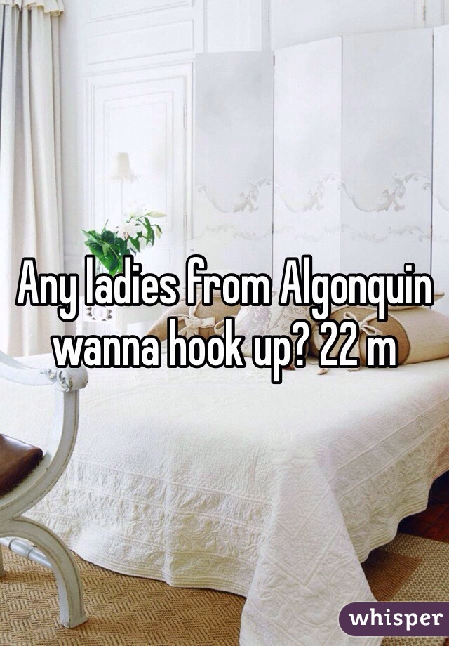 Any ladies from Algonquin wanna hook up? 22 m 