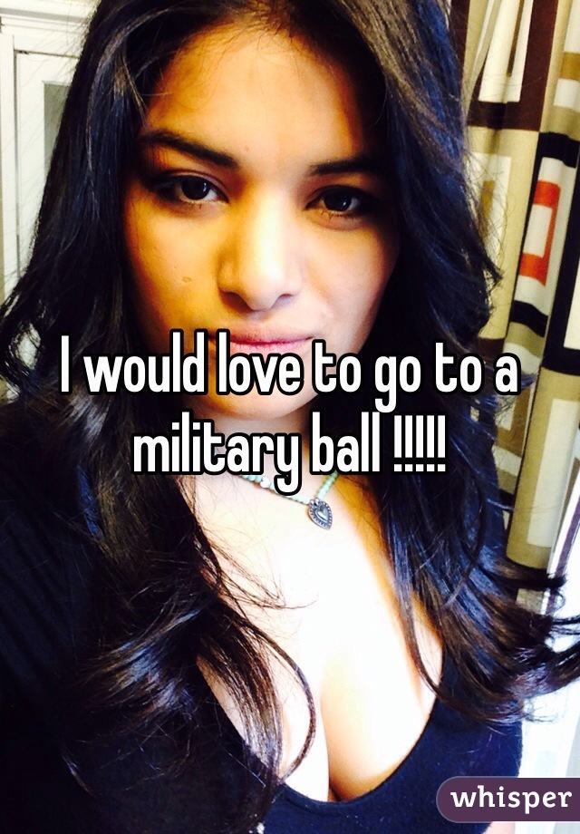 I would love to go to a military ball !!!!!