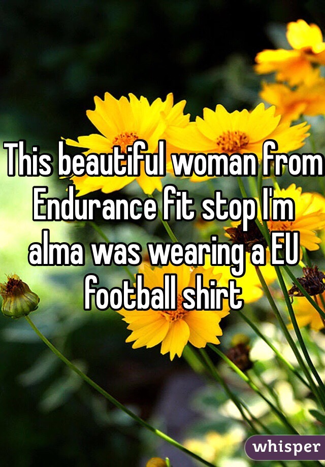 This beautiful woman from Endurance fit stop I'm alma was wearing a EU football shirt 