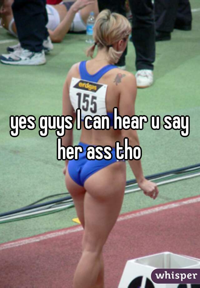 yes guys I can hear u say her ass tho 
