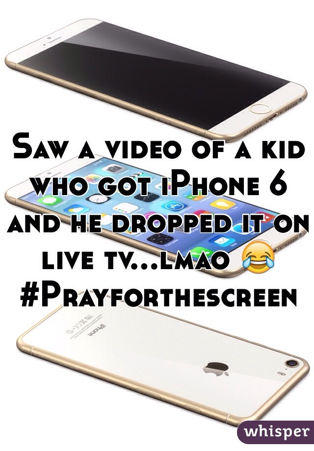 Saw a video of a kid who got iPhone 6 and he dropped it on live tv...lmao 😂 #Prayforthescreen