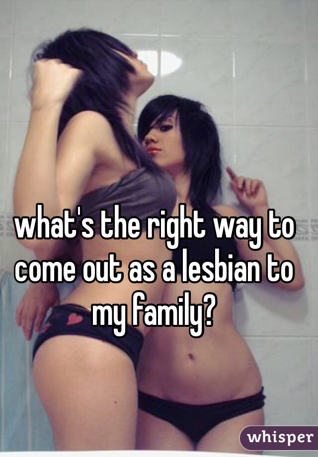 what's the right way to come out as a lesbian to my family?