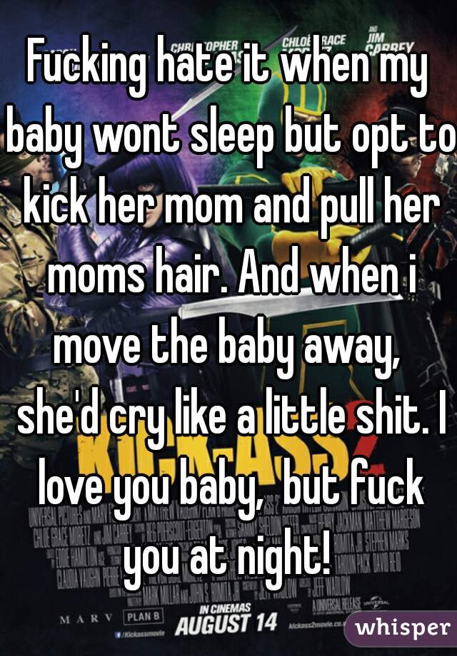 Fucking hate it when my baby wont sleep but opt to kick her mom and pull her moms hair. And when i move the baby away,  she'd cry like a little shit. I love you baby,  but fuck you at night! 
