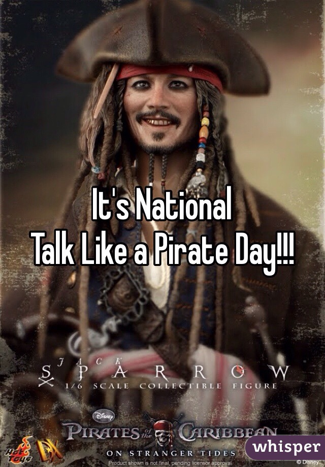 It's National 
Talk Like a Pirate Day!!!