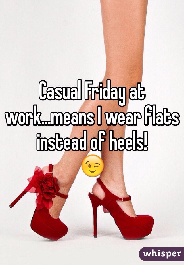 Casual Friday at work...means I wear flats instead of heels! 
😉