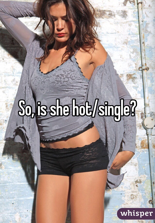 So, is she hot/single?