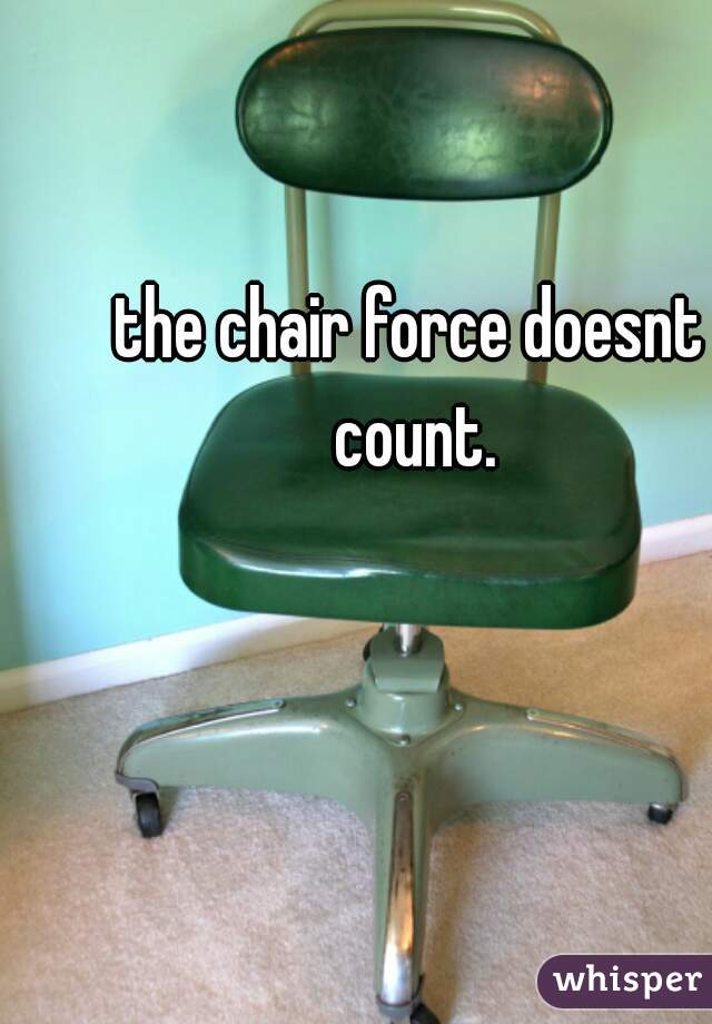 the chair force doesnt count.