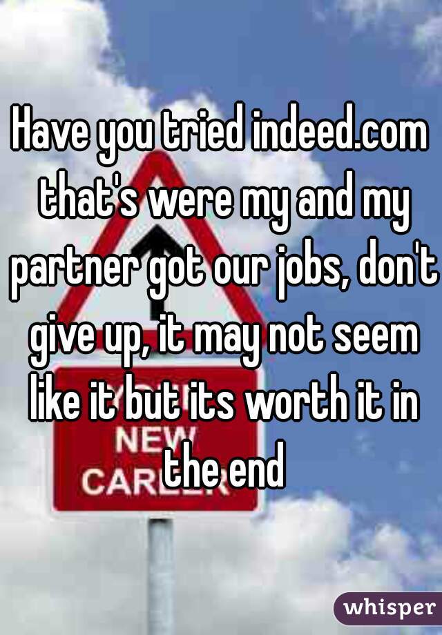 Have you tried indeed.com that's were my and my partner got our jobs, don't give up, it may not seem like it but its worth it in the end