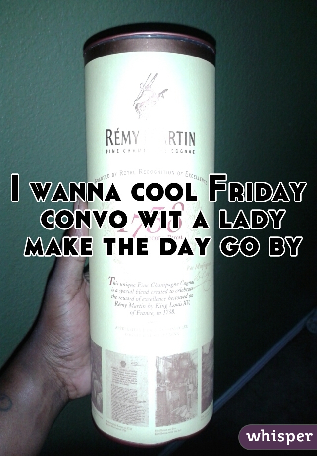 I wanna cool Friday convo wit a lady make the day go by