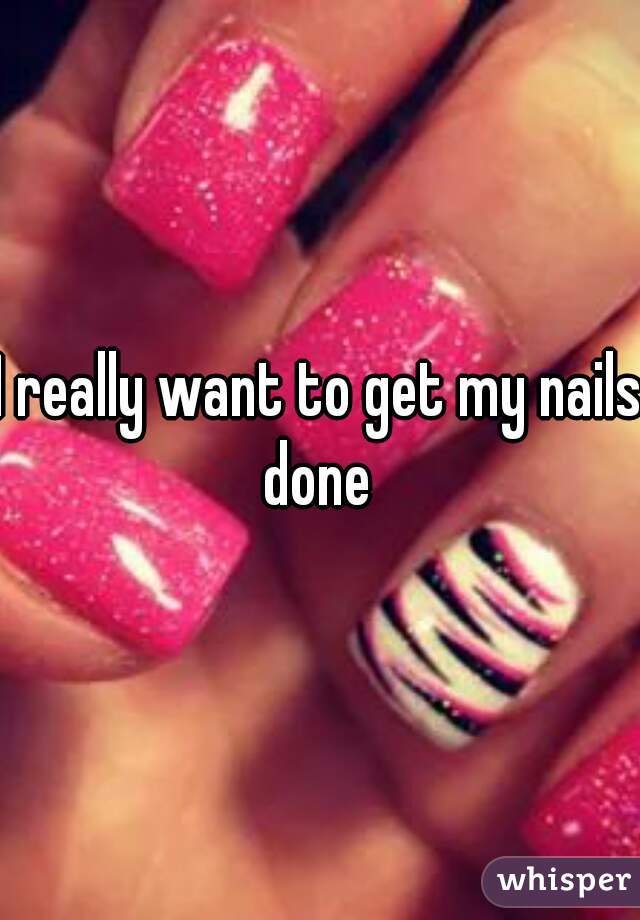 I really want to get my nails done 
