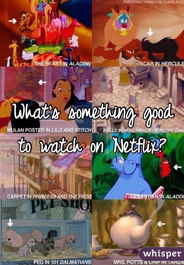 What's something good to watch on Netflix?