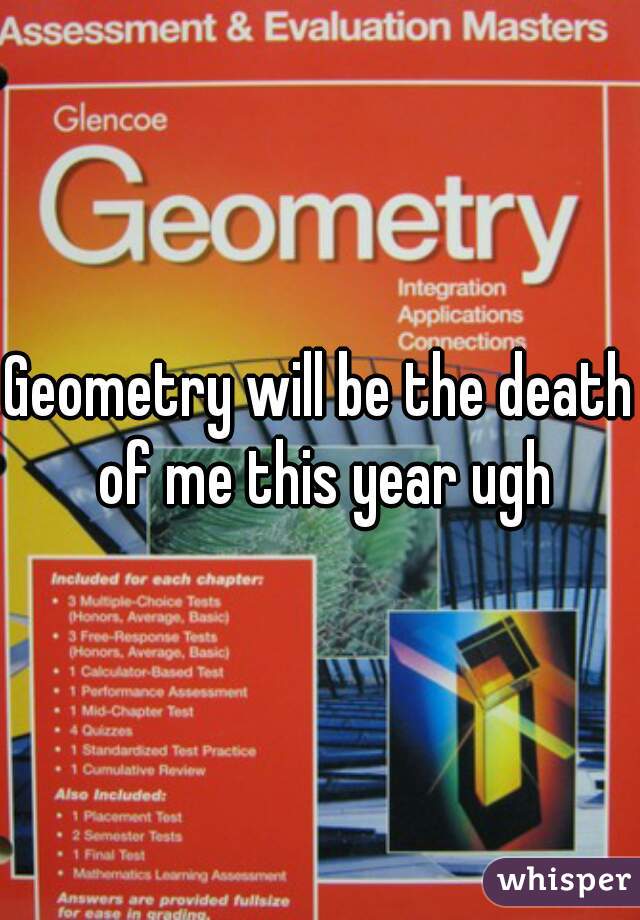 Geometry will be the death of me this year ugh