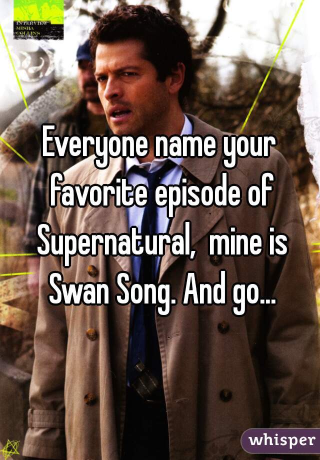 Everyone name your favorite episode of Supernatural,  mine is Swan Song. And go...