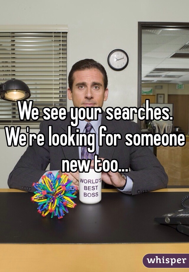 We see your searches. We're looking for someone new too...