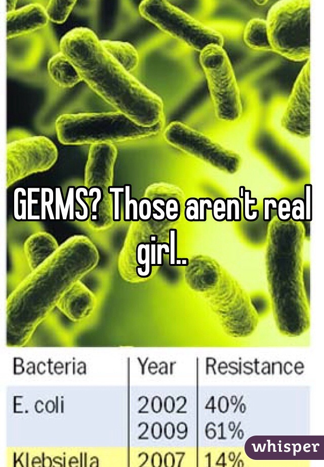 GERMS? Those aren't real girl..