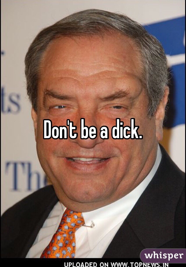 Don't be a dick. 